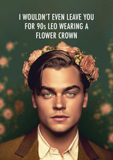 Make the special someone in your life laugh with this card featuring Leonardo DiCaprio in his best era ever. With its cheeky message, this unique card expresses your love without leaving doubt that you'd never choose anyone over them - not even 90s Leo!